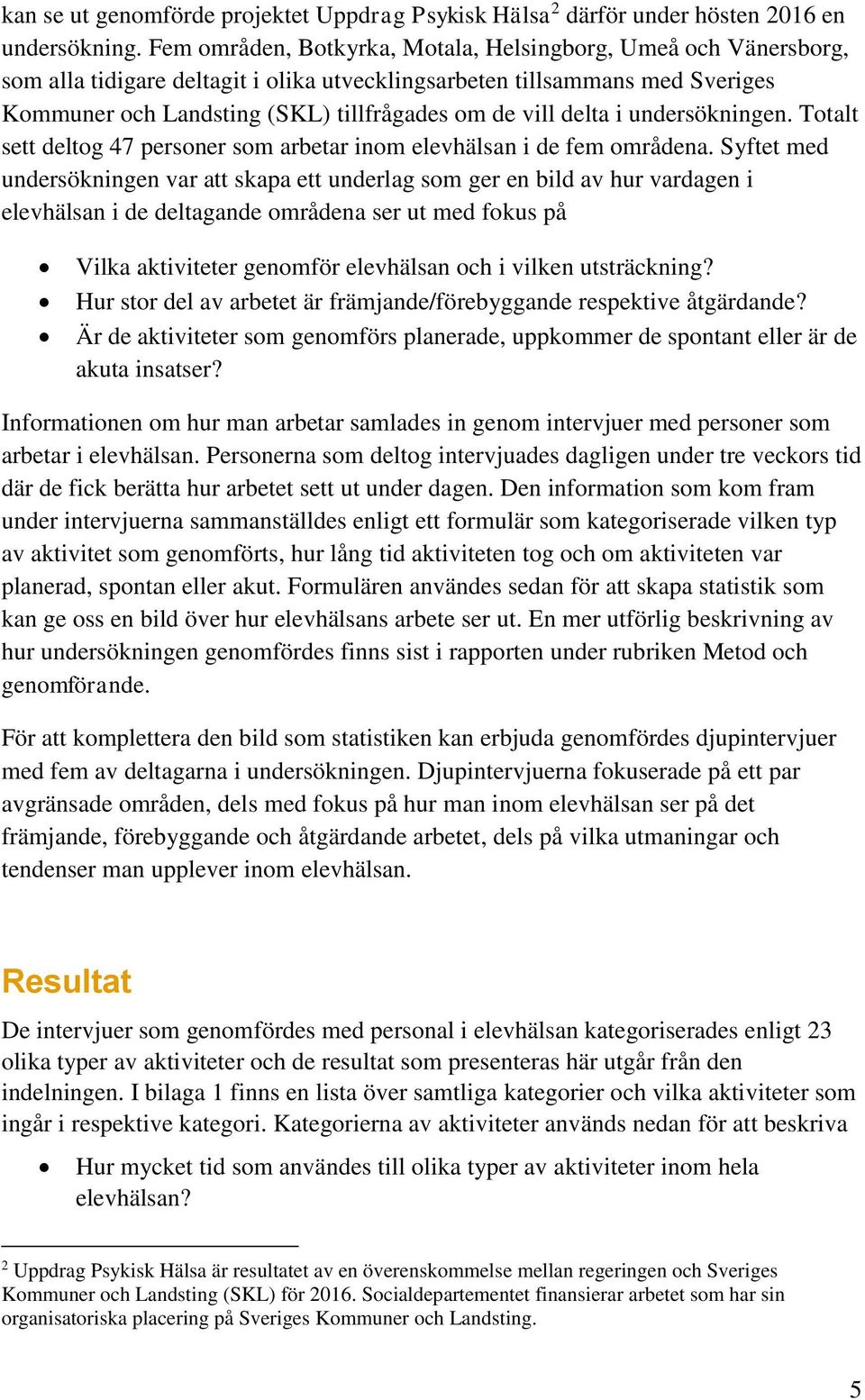 delta i undersökningen. Totalt sett deltog 47 personer som arbetar inom elevhälsan i de fem områdena.