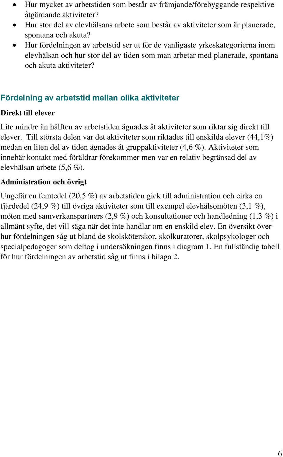 Fördelning av arbetstid mellan olika aktiviteter Direkt till elever Lite mindre än hälften av arbetstiden ägnades åt aktiviteter som riktar sig direkt till elever.