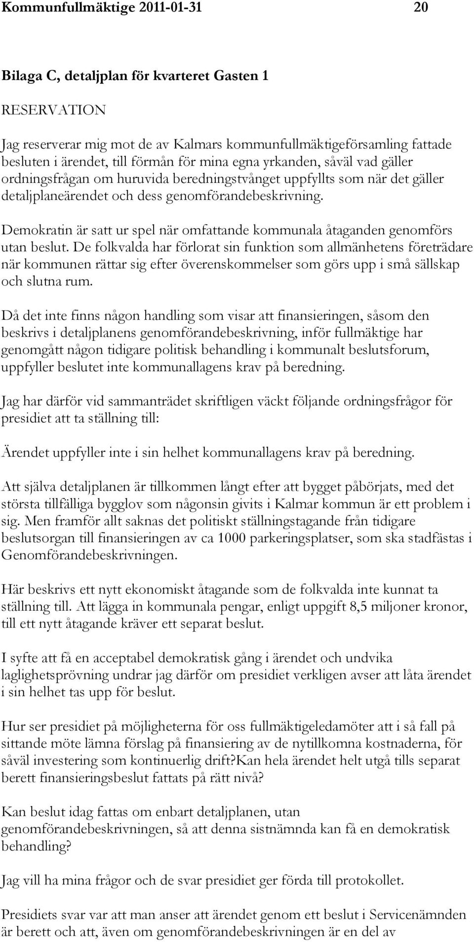Demokratin är satt ur spel när omfattande kommunala åtaganden genomförs utan beslut.