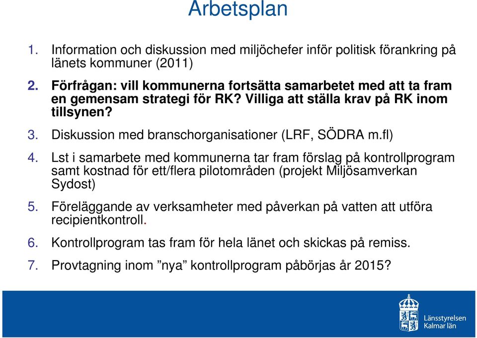 Diskussion med branschorganisationer (LRF, SÖDRA m.fl) 4.