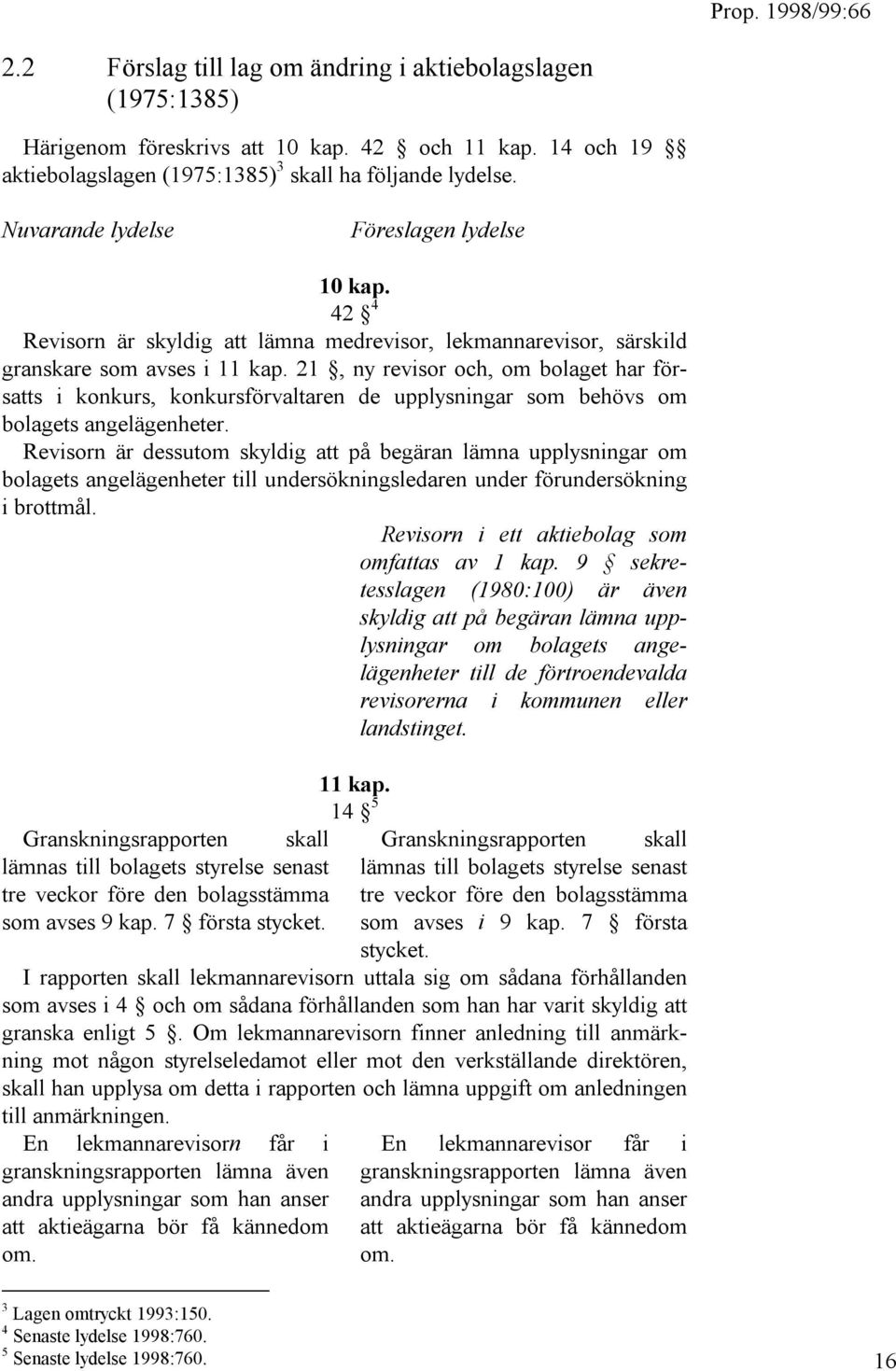 21, ny revisor och, om bolaget har försatts i konkurs, konkursförvaltaren de upplysningar som behövs om bolagets angelägenheter.