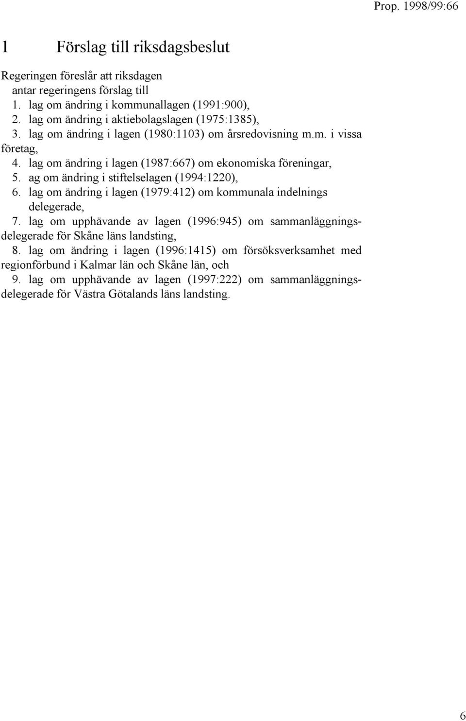 ag om ändring i stiftelselagen (1994:1220), 6. lag om ändring i lagen (1979:412) om kommunala indelnings delegerade, 7.