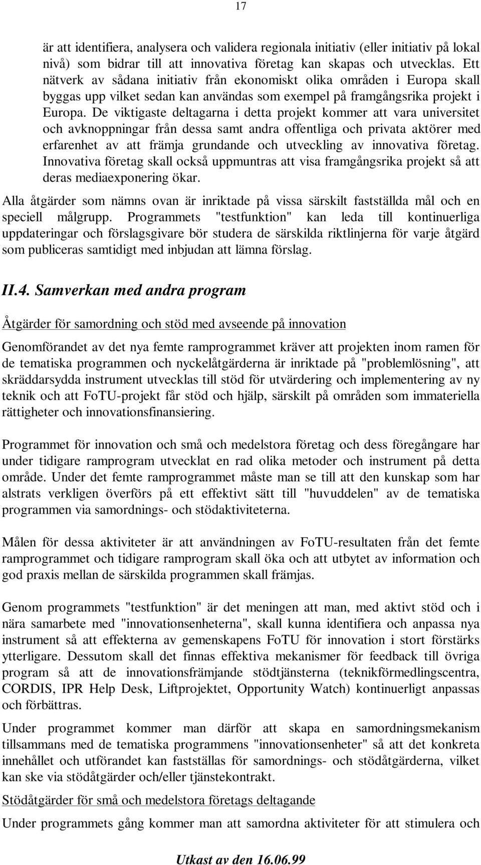 De viktigaste deltagarna i detta projekt kommer att vara universitet och avknoppningar från dessa samt andra offentliga och privata aktörer med erfarenhet av att främja grundande och utveckling av