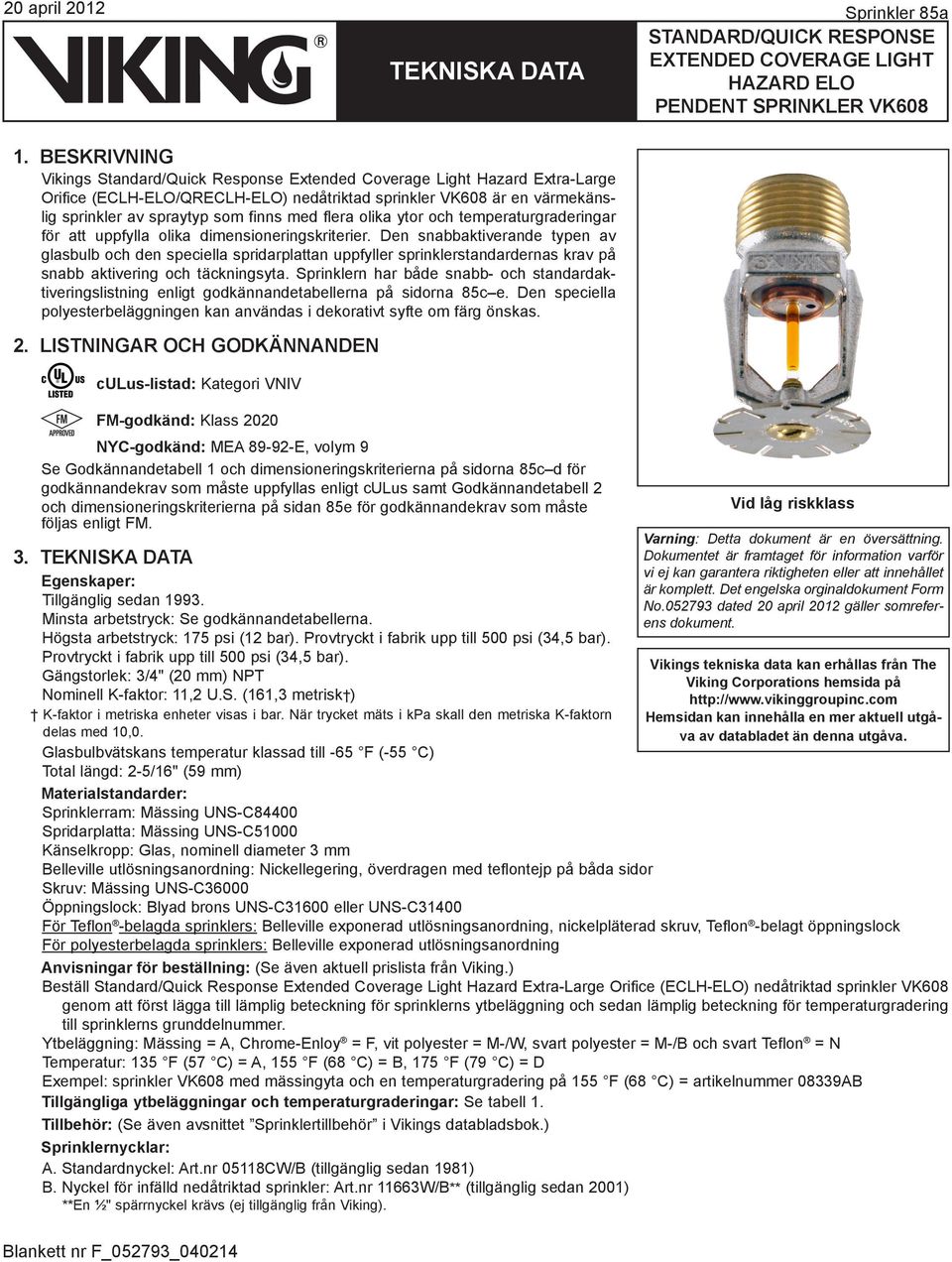 flera olika ytor och temperaturgraderingar för att uppfylla olika dimensioneringskriterier.
