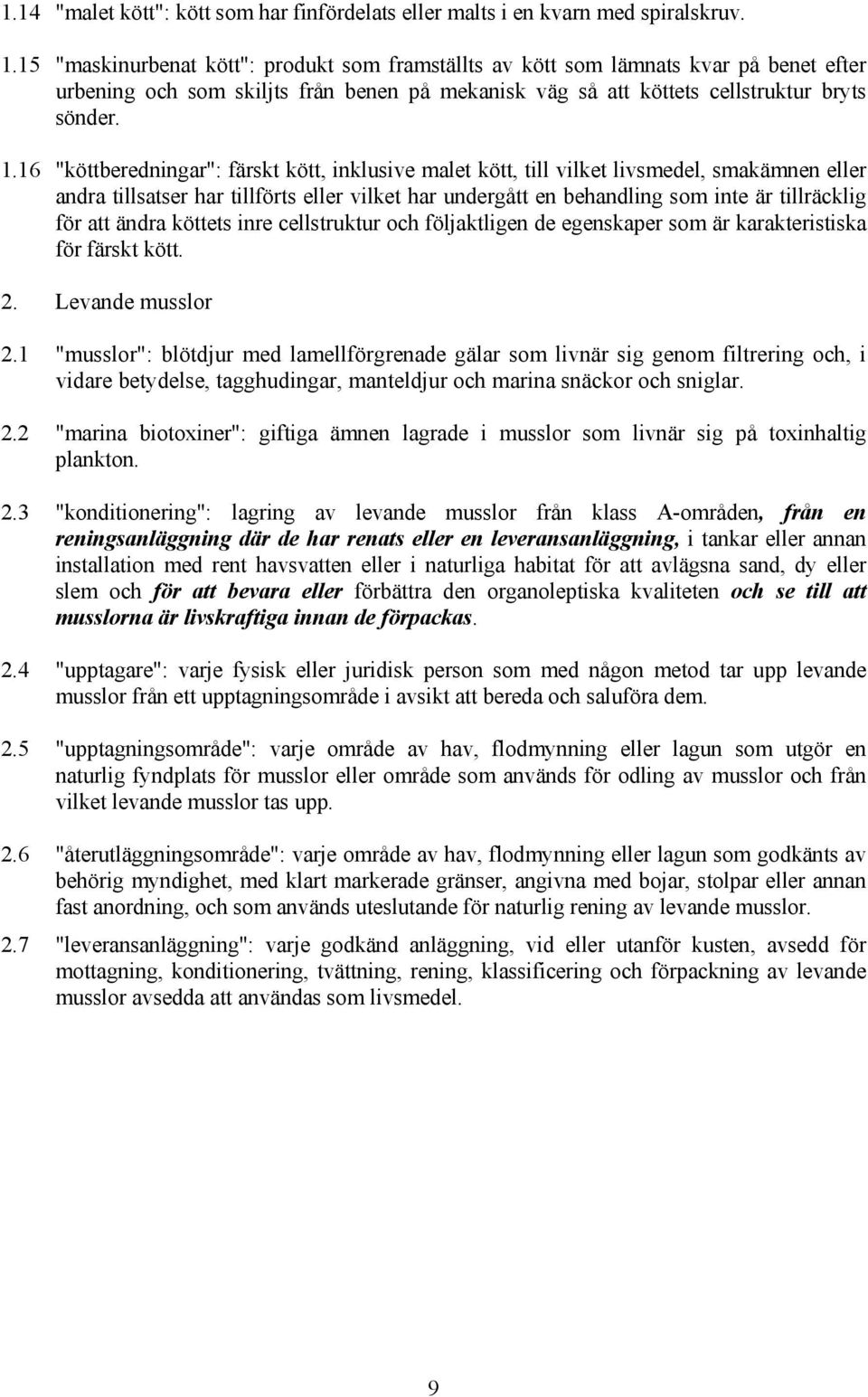 16 "köttberedningar": färskt kött, inklusive malet kött, till vilket livsmedel, smakämnen eller andra tillsatser har tillförts eller vilket har undergått en behandling som inte är tillräcklig för att