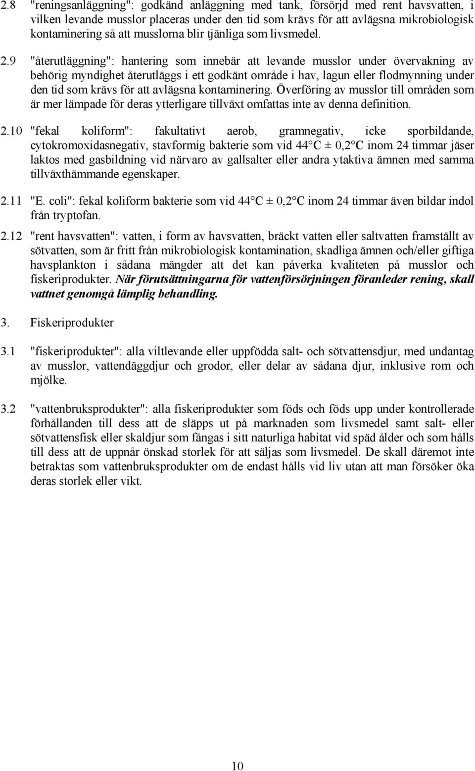 9 "återutläggning": hantering som innebär att levande musslor under övervakning av behörig myndighet återutläggs i ett godkänt område i hav, lagun eller flodmynning under den tid som krävs för att