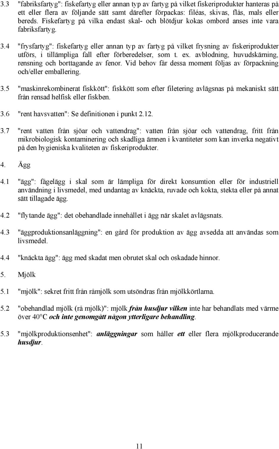 4 "frysfartyg": fiskefartyg eller annan typ av fartyg på vilket frysning av fiskeriprodukter utförs, i tillämpliga fall efter förberedelser, som t. ex.