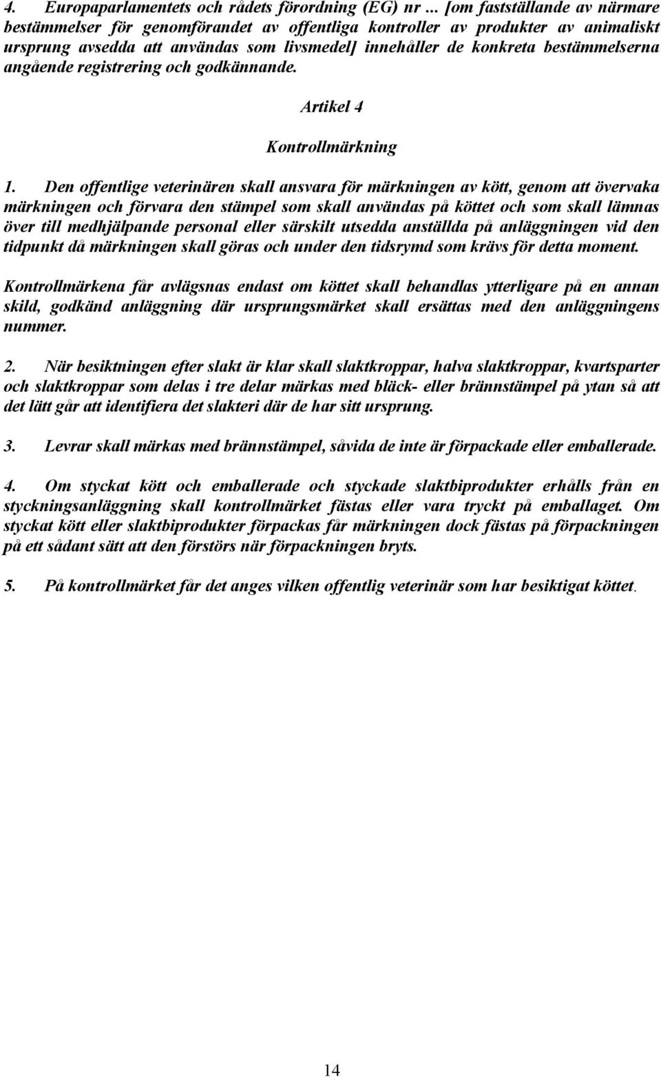 angående registrering och godkännande. Artikel 4 Kontrollmärkning 1.