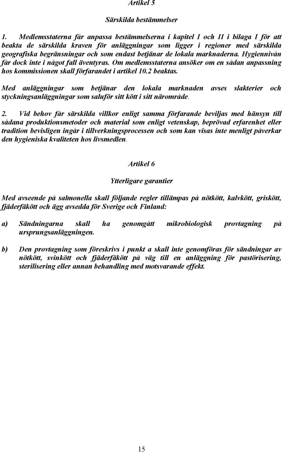 endast betjänar de lokala marknaderna. Hygiennivån får dock inte i något fall äventyras. Om medlemsstaterna ansöker om en sådan anpassning hos kommissionen skall förfarandet i artikel 10.2 beaktas.