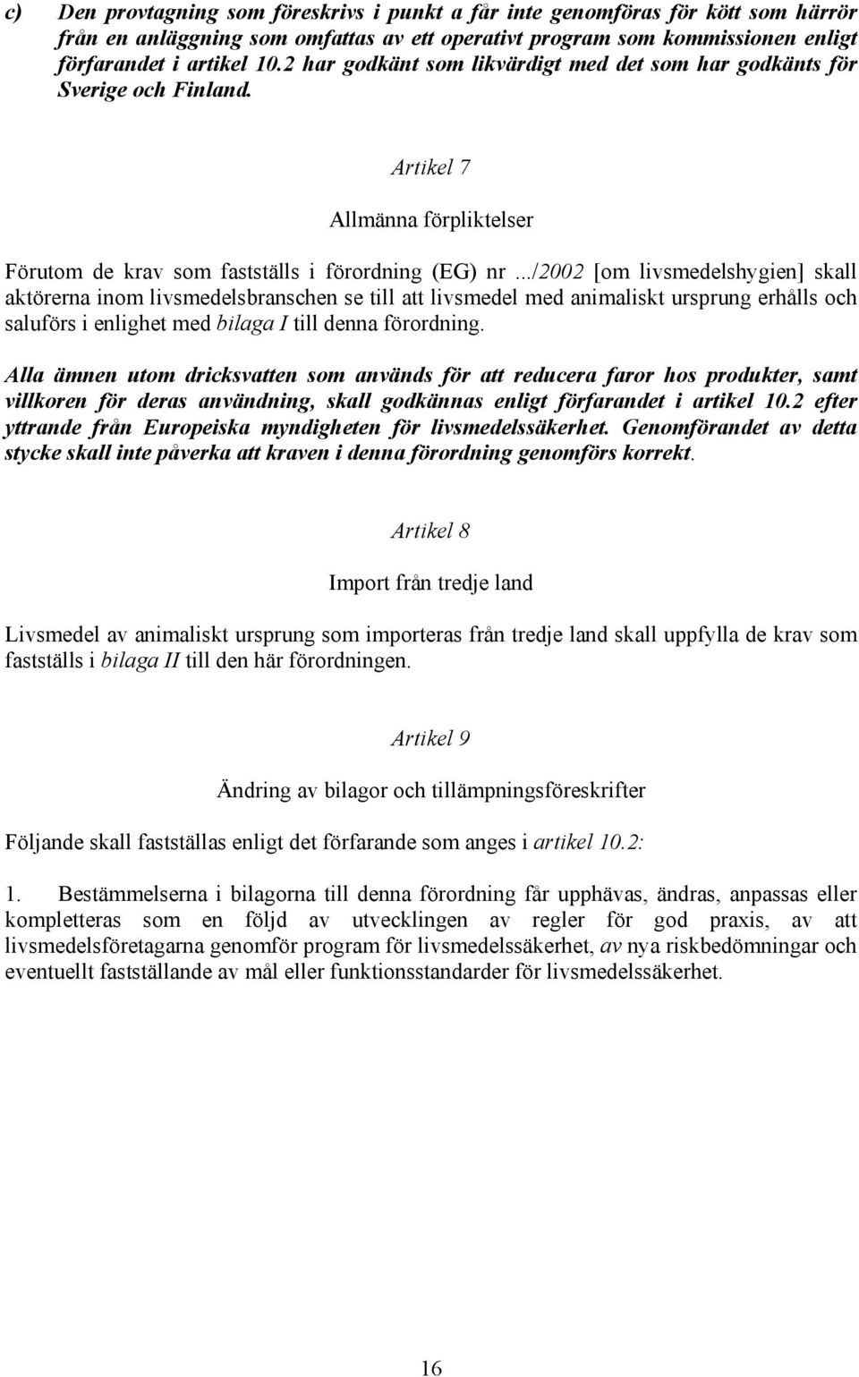 ../2002 [om livsmedelshygien] skall aktörerna inom livsmedelsbranschen se till att livsmedel med animaliskt ursprung erhålls och saluförs i enlighet med bilaga I till denna förordning.