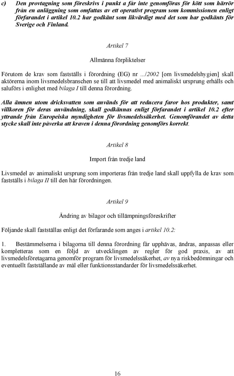 ../2002 [om livsmedelshygien] skall aktörerna inom livsmedelsbranschen se till att livsmedel med animaliskt ursprung erhålls och saluförs i enlighet med bilaga I till denna förordning.