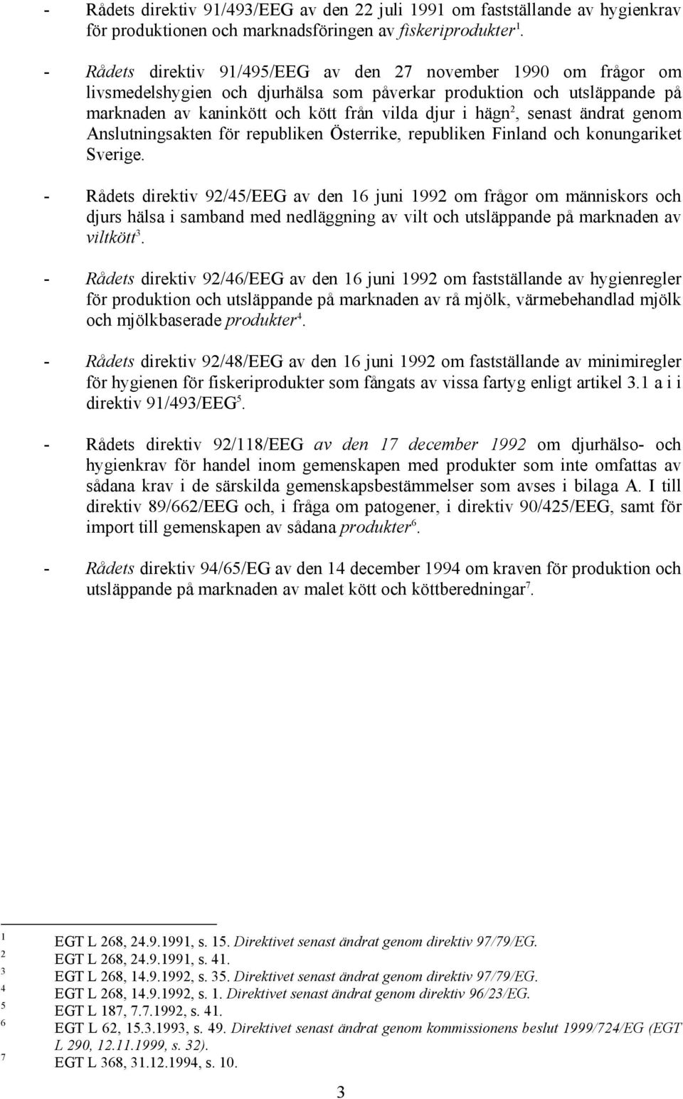 senast ändrat genom Anslutningsakten för republiken Österrike, republiken Finland och konungariket Sverige.