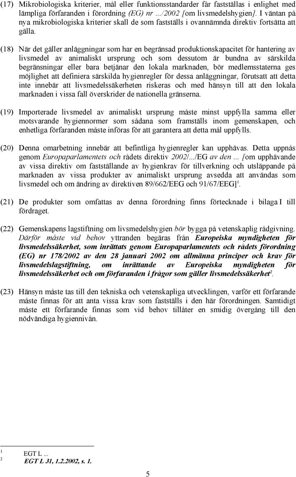 (18) När det gäller anläggningar som har en begränsad produktionskapacitet för hantering av livsmedel av animaliskt ursprung och som dessutom är bundna av särskilda begränsningar eller bara betjänar