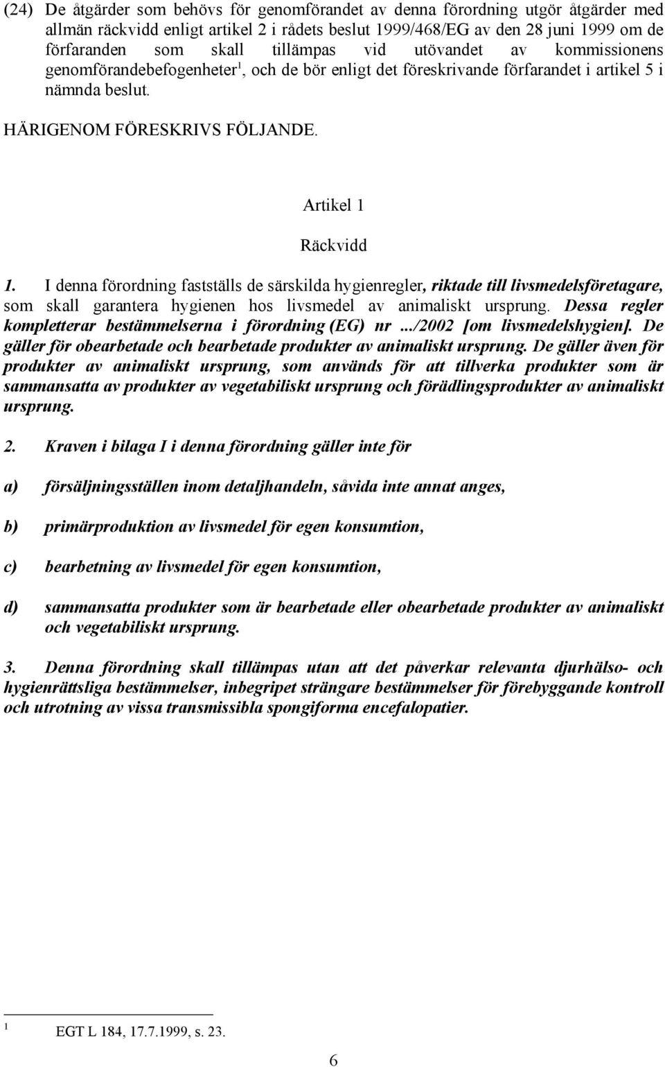 I denna förordning fastställs de särskilda hygienregler, riktade till livsmedelsföretagare, som skall garantera hygienen hos livsmedel av animaliskt ursprung.