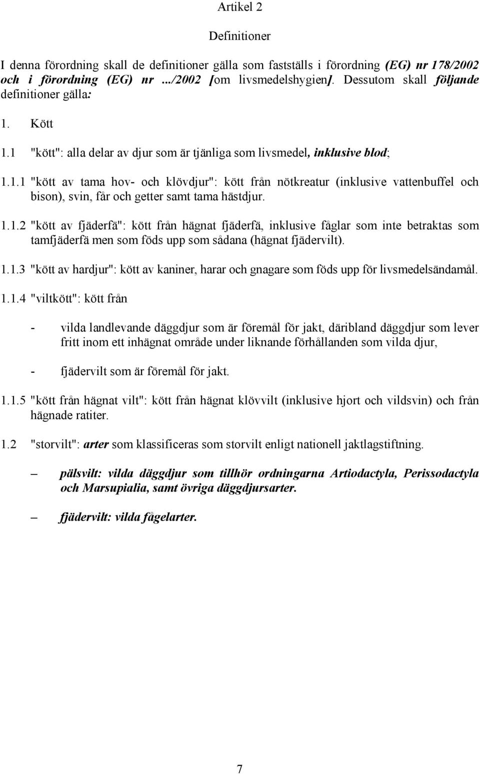 1.1.2 "kött av fjäderfä": kött från hägnat fjäderfä, inklusive fåglar som inte betraktas som tamfjäderfä men som föds upp som sådana (hägnat fjädervilt). 1.1.3 "kött av hardjur": kött av kaniner, harar och gnagare som föds upp för livsmedelsändamål.