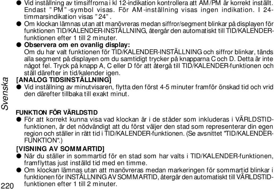 Observera om en ovanlig display: Om du har valt funktionen för TID/KALENDER-INSTÄLLNING och siffror blinkar, tänds alla segment på displayen om du samtidigt trycker på knapparna C och D.