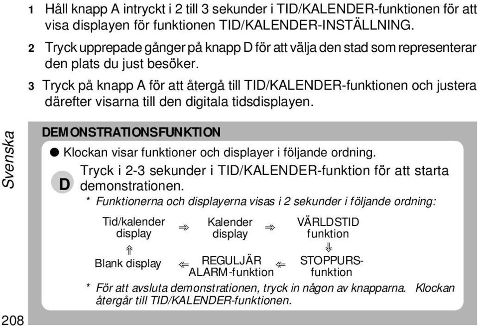 3 Tryck på knapp A för att återgå till TID/KALENDER-funktionen och justera därefter visarna till den digitala tidsdisplayen.