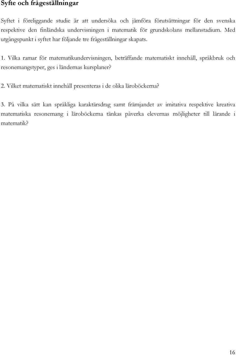 Vilka ramar för matematikundervisningen, beträffande matematiskt innehåll, språkbruk och resonemangstyper, ges i ländernas kursplaner? 2.