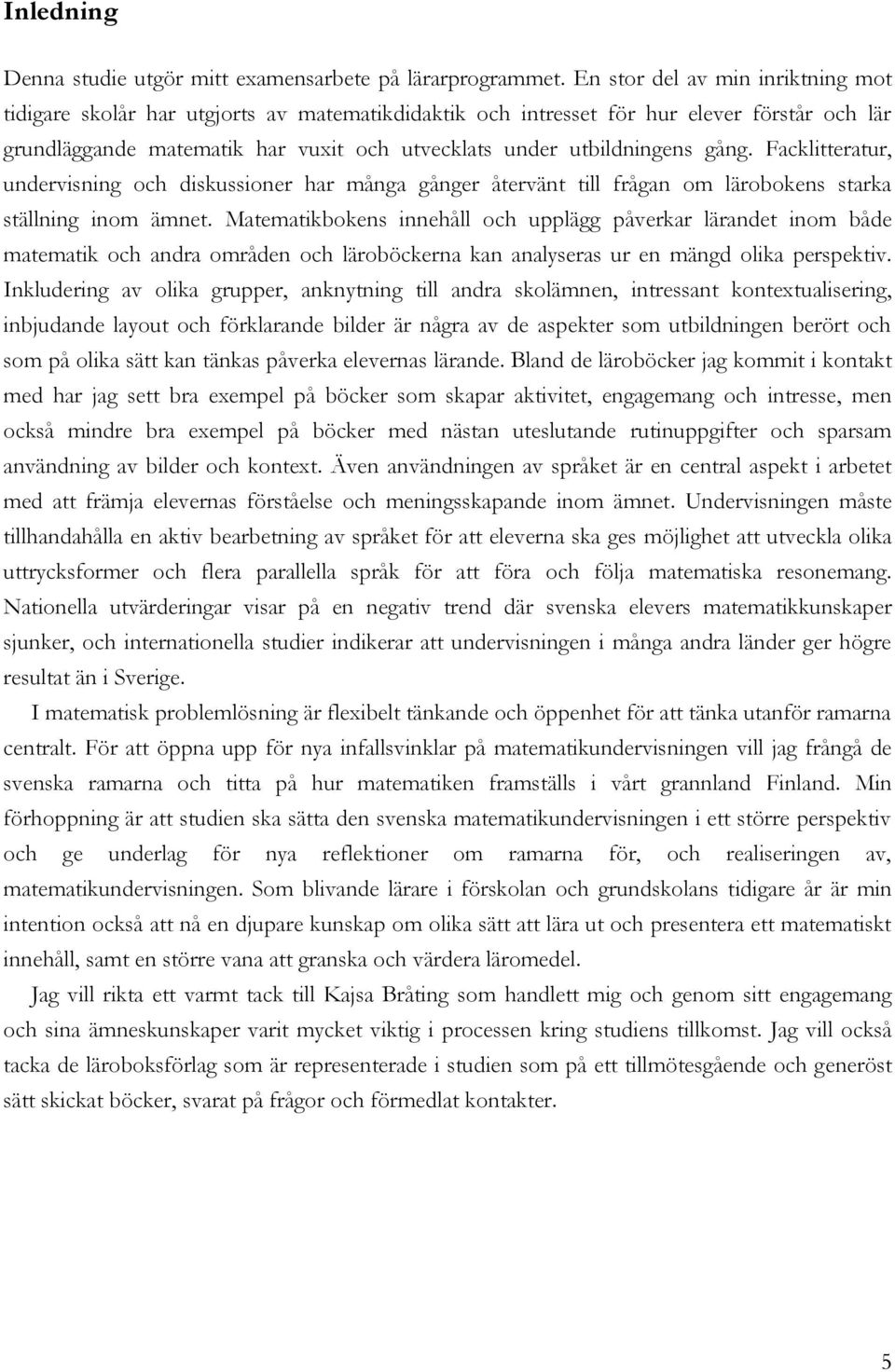 gång. Facklitteratur, undervisning och diskussioner har många gånger återvänt till frågan om lärobokens starka ställning inom ämnet.