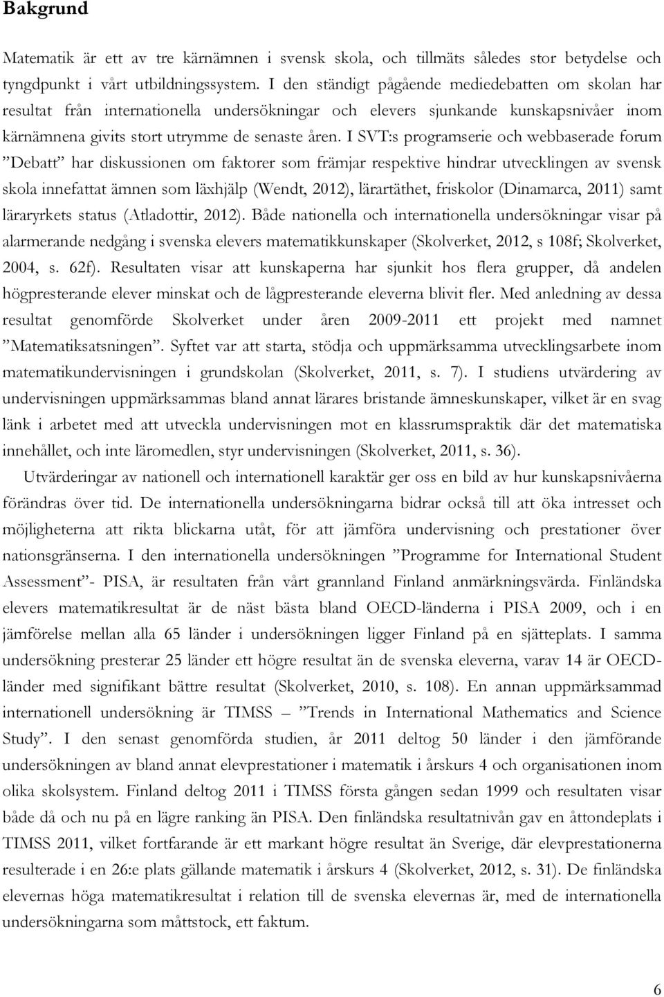I SVT:s programserie och webbaserade forum Debatt har diskussionen om faktorer som främjar respektive hindrar utvecklingen av svensk skola innefattat ämnen som läxhjälp (Wendt, 2012), lärartäthet,