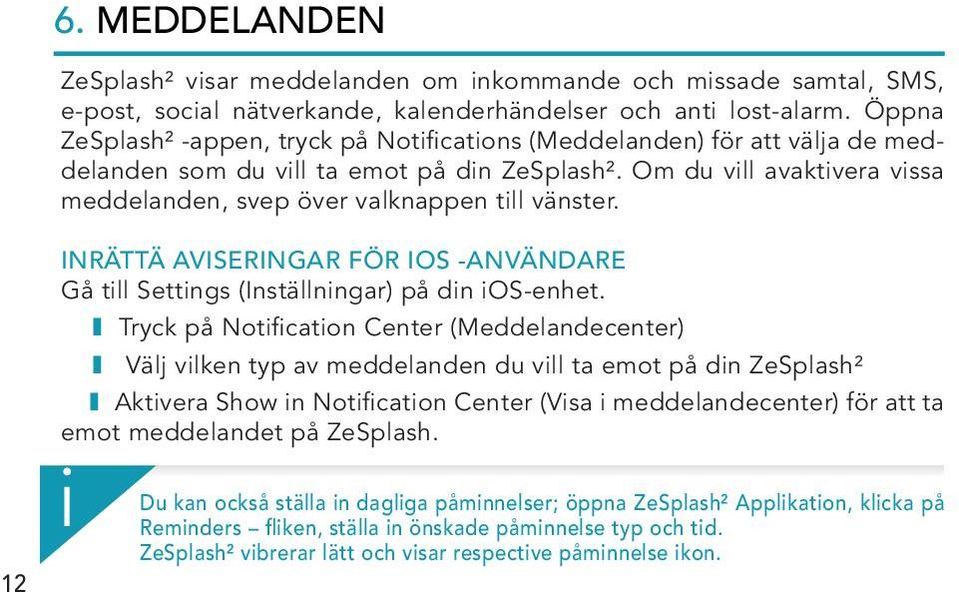 Om du vill avaktivera vissa meddelanden, svep över valknappen till vänster. INRÄTTÄ AVISERINGAR FÖR IOS -ANVÄNDARE Gå till Settings (Inställningar) på din ios-enhet.