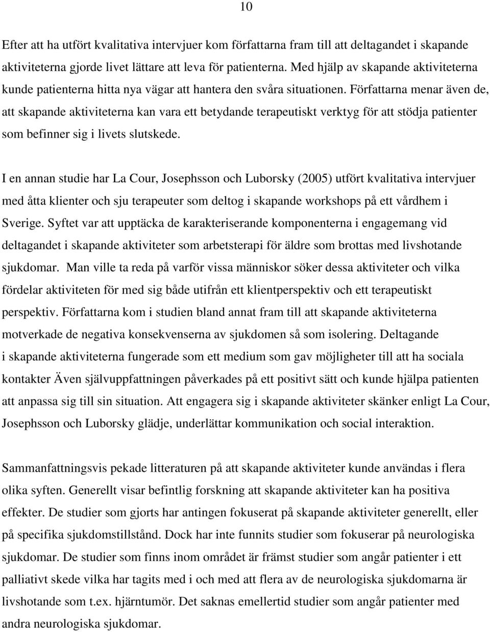 Författarna menar även de, att skapande aktiviteterna kan vara ett betydande terapeutiskt verktyg för att stödja patienter som befinner sig i livets slutskede.