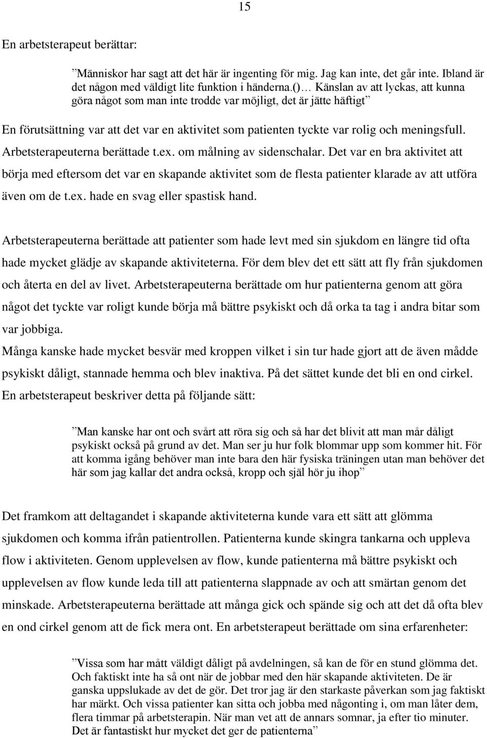 Arbetsterapeuterna berättade t.ex. om målning av sidenschalar. Det var en bra aktivitet att börja med eftersom det var en skapande aktivitet som de flesta patienter klarade av att utföra även om de t.