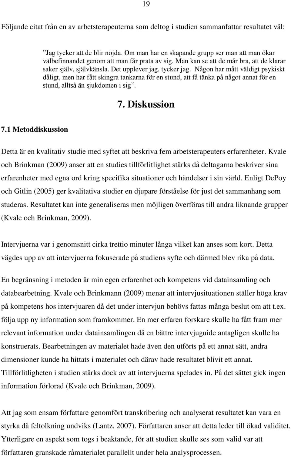 Någon har mått väldigt psykiskt dåligt, men har fått skingra tankarna för en stund, att få tänka på något annat för en stund, alltså än sjukdomen i sig. 7. Diskussion 7.