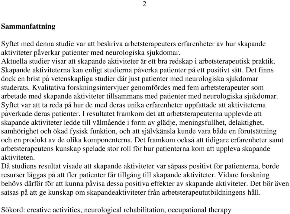 Det finns dock en brist på vetenskapliga studier där just patienter med neurologiska sjukdomar studerats.