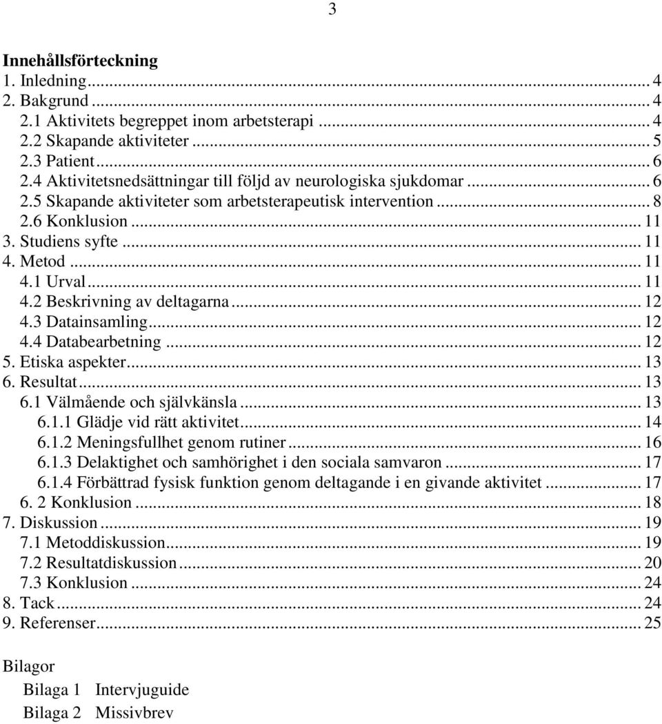 .. 11 4.2 Beskrivning av deltagarna... 12 4.3 Datainsamling... 12 4.4 Databearbetning... 12 5. Etiska aspekter... 13 6. Resultat... 13 6.1 Välmående och självkänsla... 13 6.1.1 Glädje vid rätt aktivitet.