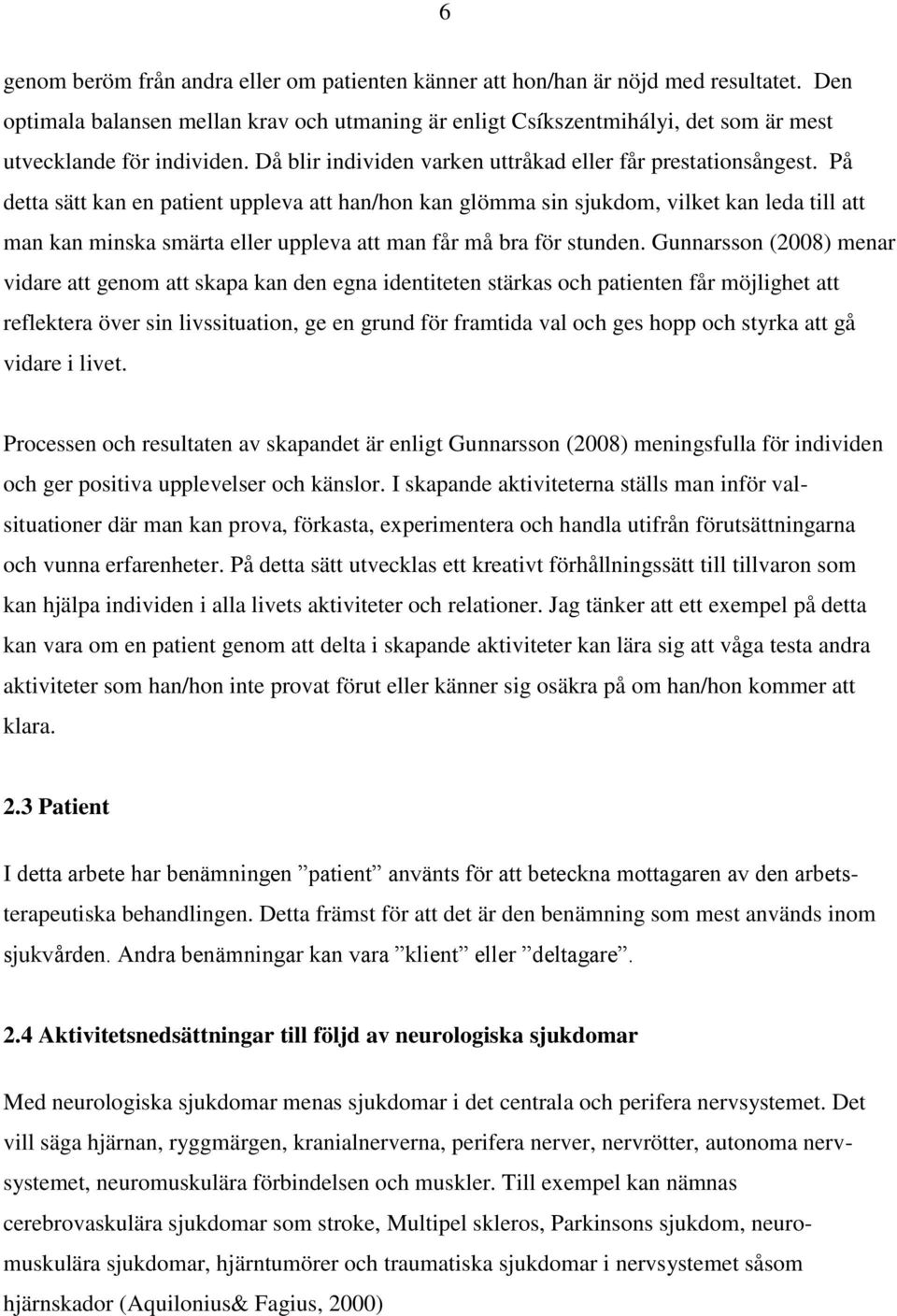 På detta sätt kan en patient uppleva att han/hon kan glömma sin sjukdom, vilket kan leda till att man kan minska smärta eller uppleva att man får må bra för stunden.