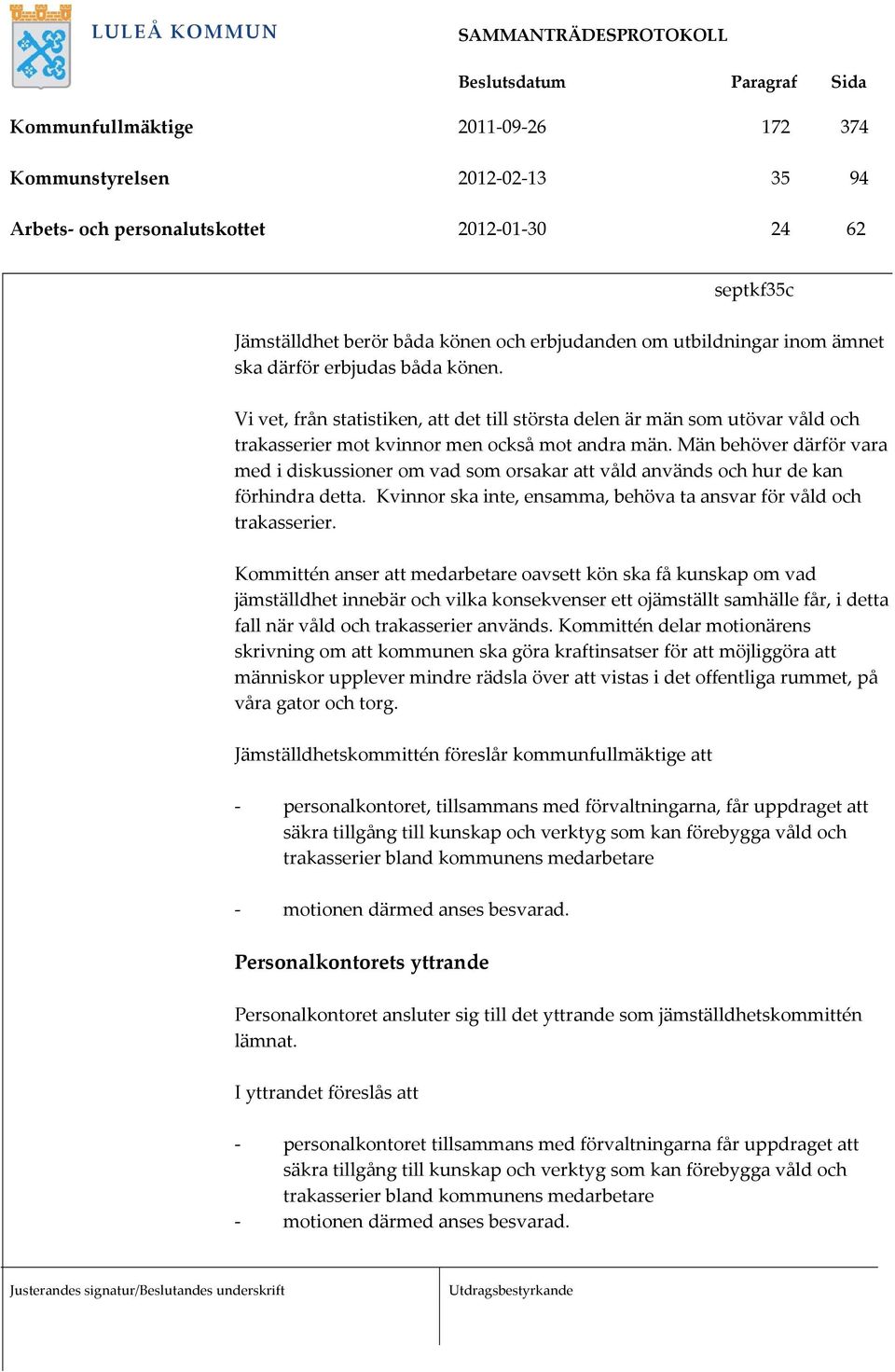 Män behöver därför vara med i diskussioner om vad som orsakar att våld används och hur de kan förhindra detta. Kvinnor ska inte, ensamma, behöva ta ansvar för våld och trakasserier.