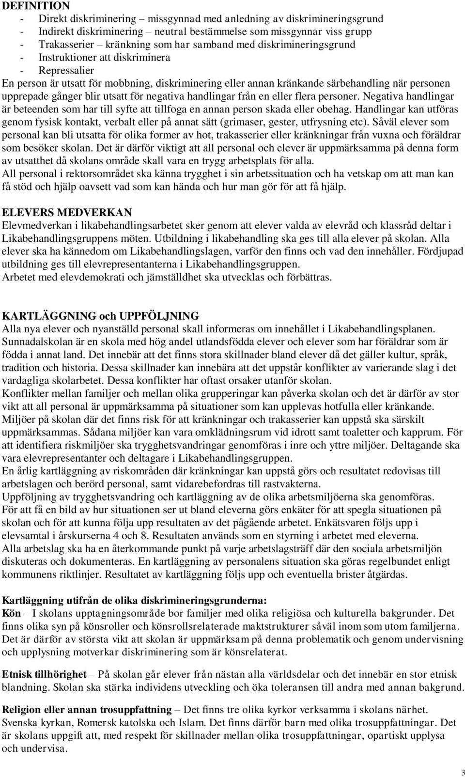 för negativa handlingar från en eller flera personer. Negativa handlingar är beteenden som har till syfte att tillfoga en annan person skada eller obehag.