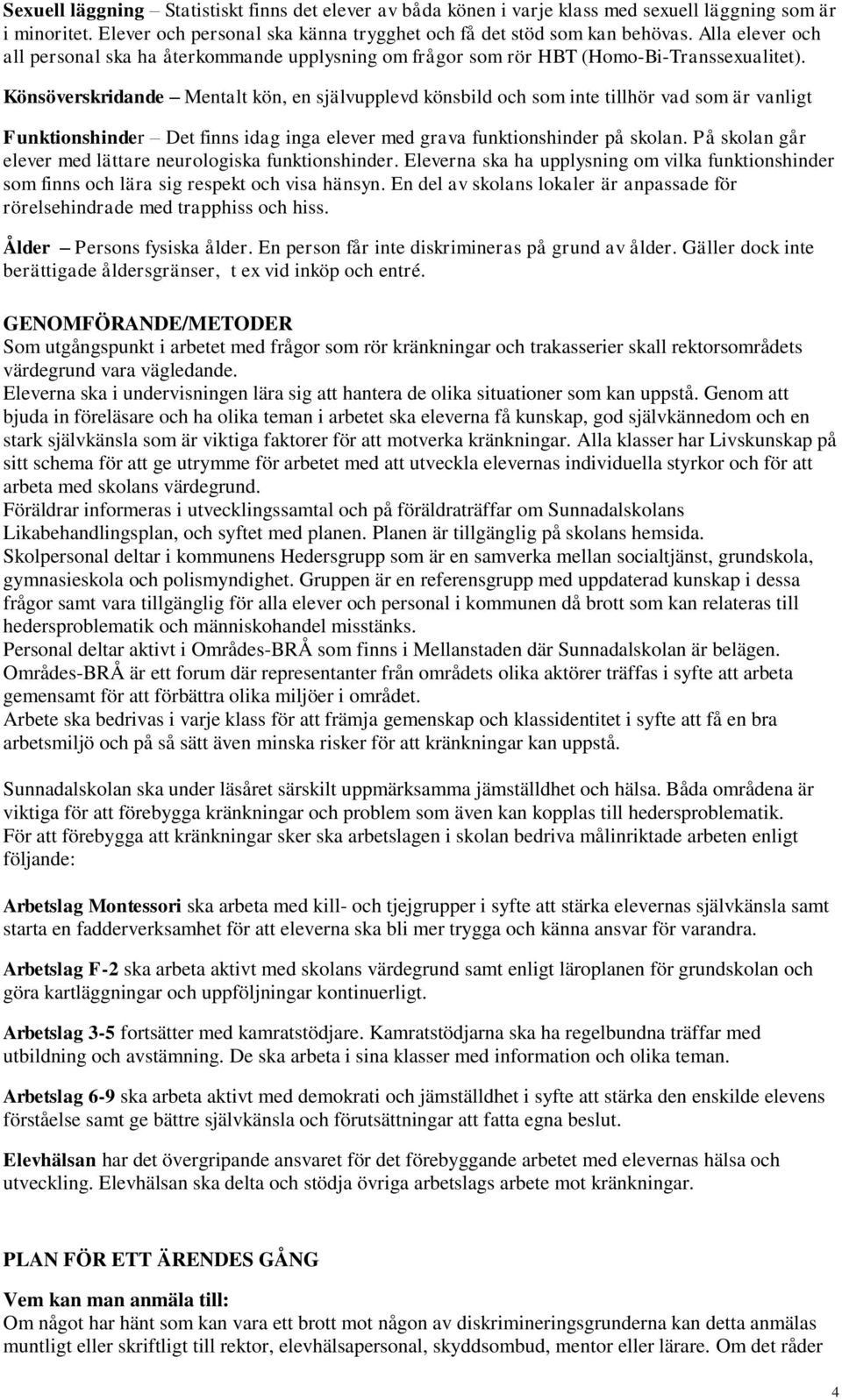 Könsöverskridande Mentalt kön, en självupplevd könsbild och som inte tillhör vad som är vanligt Funktionshinder Det finns idag inga elever med grava funktionshinder på skolan.