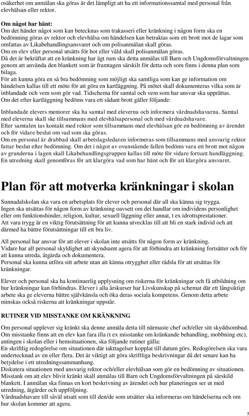 lagar som omfattas av Likabehandlingsansvaret och om polisanmälan skall göras. Om en elev eller personal utsätts för hot eller våld skall polisanmälan göras.