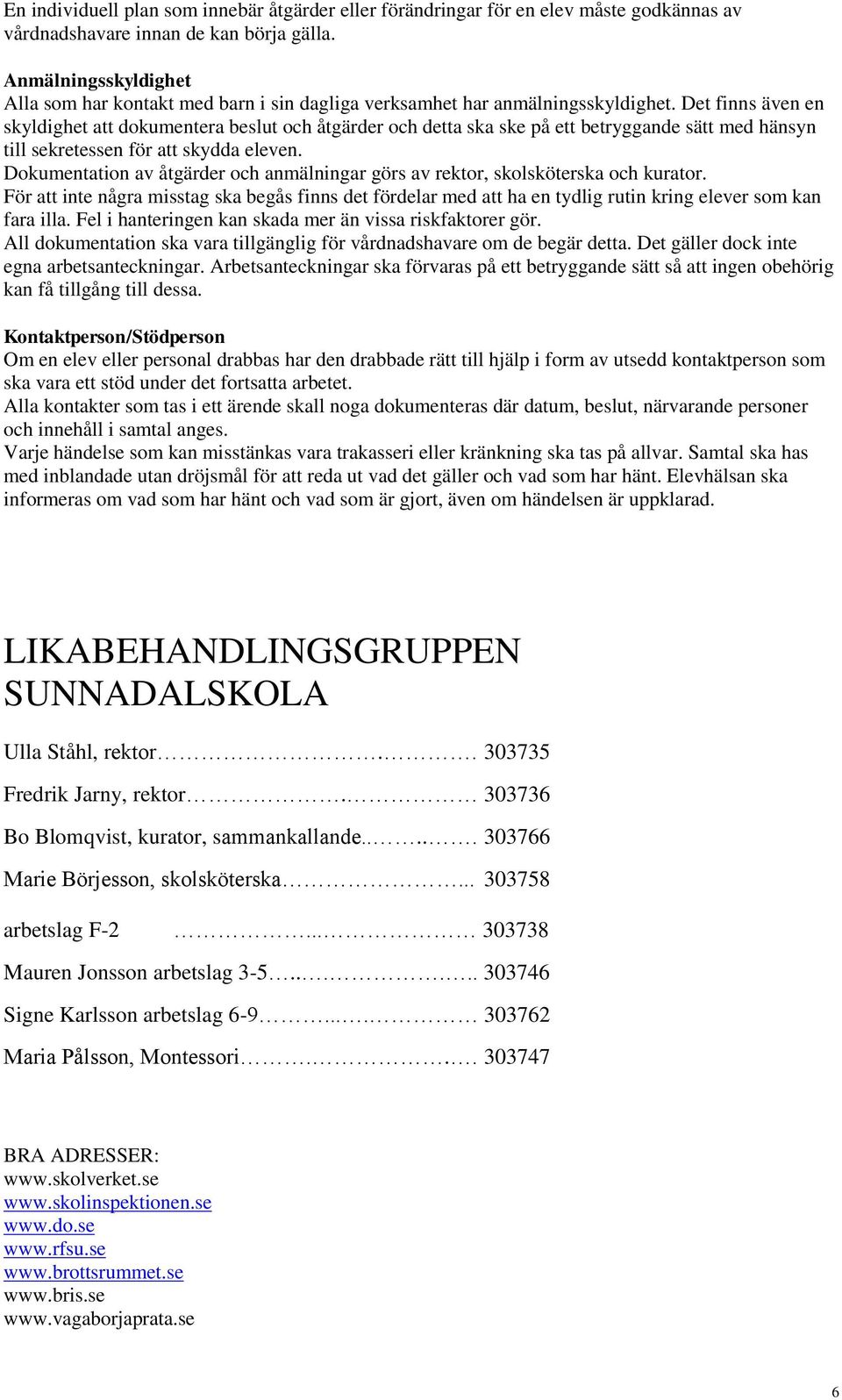 Det finns även en skyldighet att dokumentera beslut och åtgärder och detta ska ske på ett betryggande sätt med hänsyn till sekretessen för att skydda eleven.