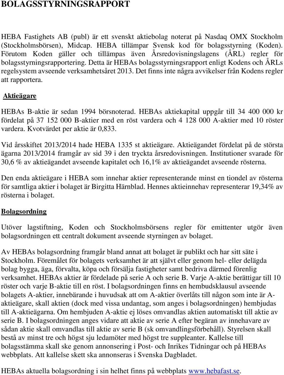 Detta är HEBAs bolagsstyrningsrapport enligt Kodens och ÅRLs regelsystem avseende verksamhetsåret 2013. Det finns inte några avvikelser från Kodens regler att rapportera.