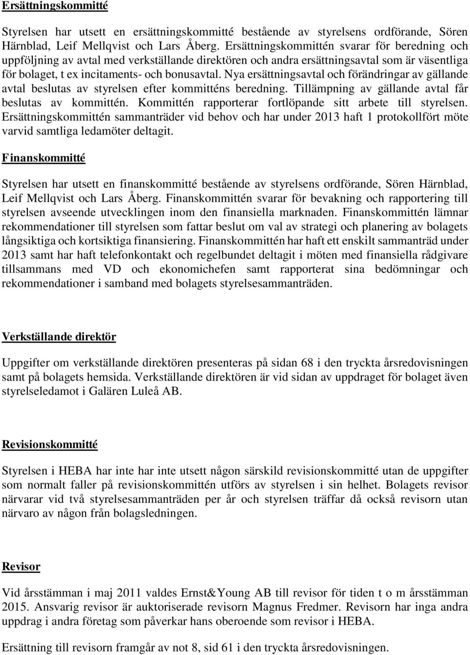 Nya ersättningsavtal och förändringar av gällande avtal beslutas av styrelsen efter kommitténs beredning. Tillämpning av gällande avtal får beslutas av kommittén.