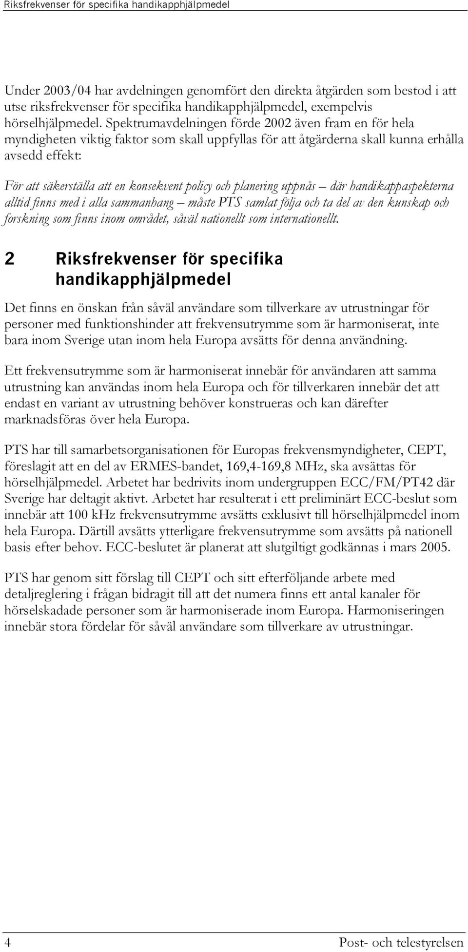 Spektrumavdelningen förde 2002 även fram en för hela myndigheten viktig faktor som skall uppfyllas för att åtgärderna skall kunna erhålla avsedd effekt: För att säkerställa att en konsekvent policy