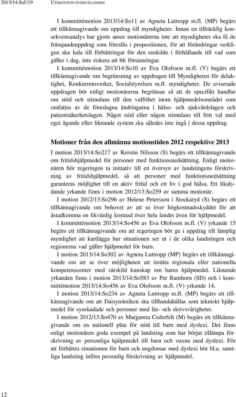 förbättringar för den enskilde i förhållande till vad som gäller i dag, inte riskera att bli försämringar. I kommittémotion 2013/14:So10 av Eva Olofsson m.fl.