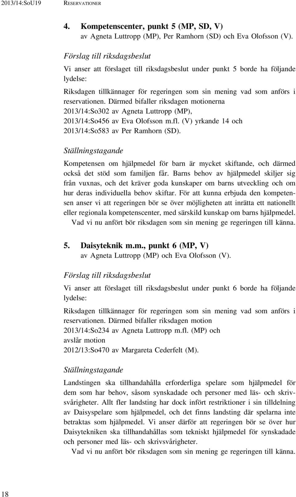Därmed bifaller riksdagen motionerna 2013/14:So302 av Agneta Luttropp (MP), 2013/14:So456 av Eva Olofsson m.fl. (V) yrkande 14 och 2013/14:So583 av Per Ramhorn (SD).