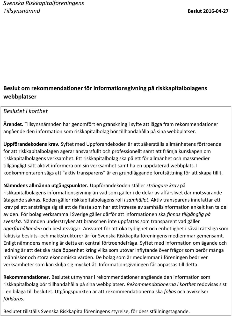 Syftet med Uppförandekoden är att säkerställa allmänhetens förtroende för att riskkapitalbolagen agerar ansvarsfullt och professionellt samt att främja kunskapen om riskkapitalbolagens verksamhet.