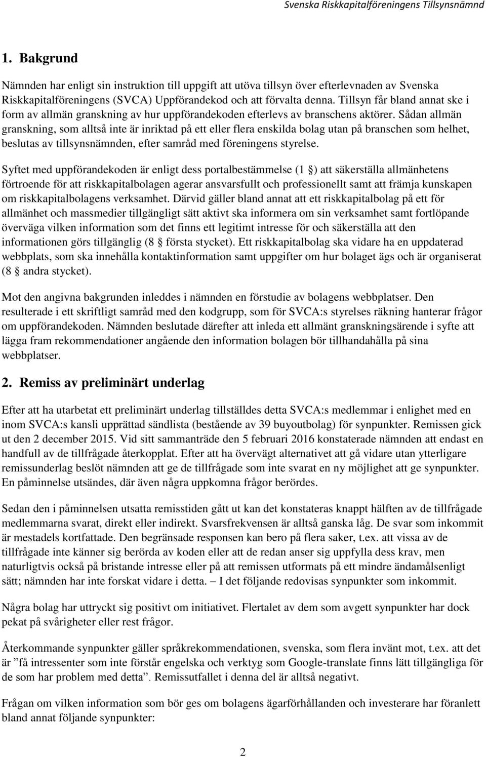 Sådan allmän granskning, som alltså inte är inriktad på ett eller flera enskilda bolag utan på branschen som helhet, beslutas av tillsynsnämnden, efter samråd med föreningens styrelse.