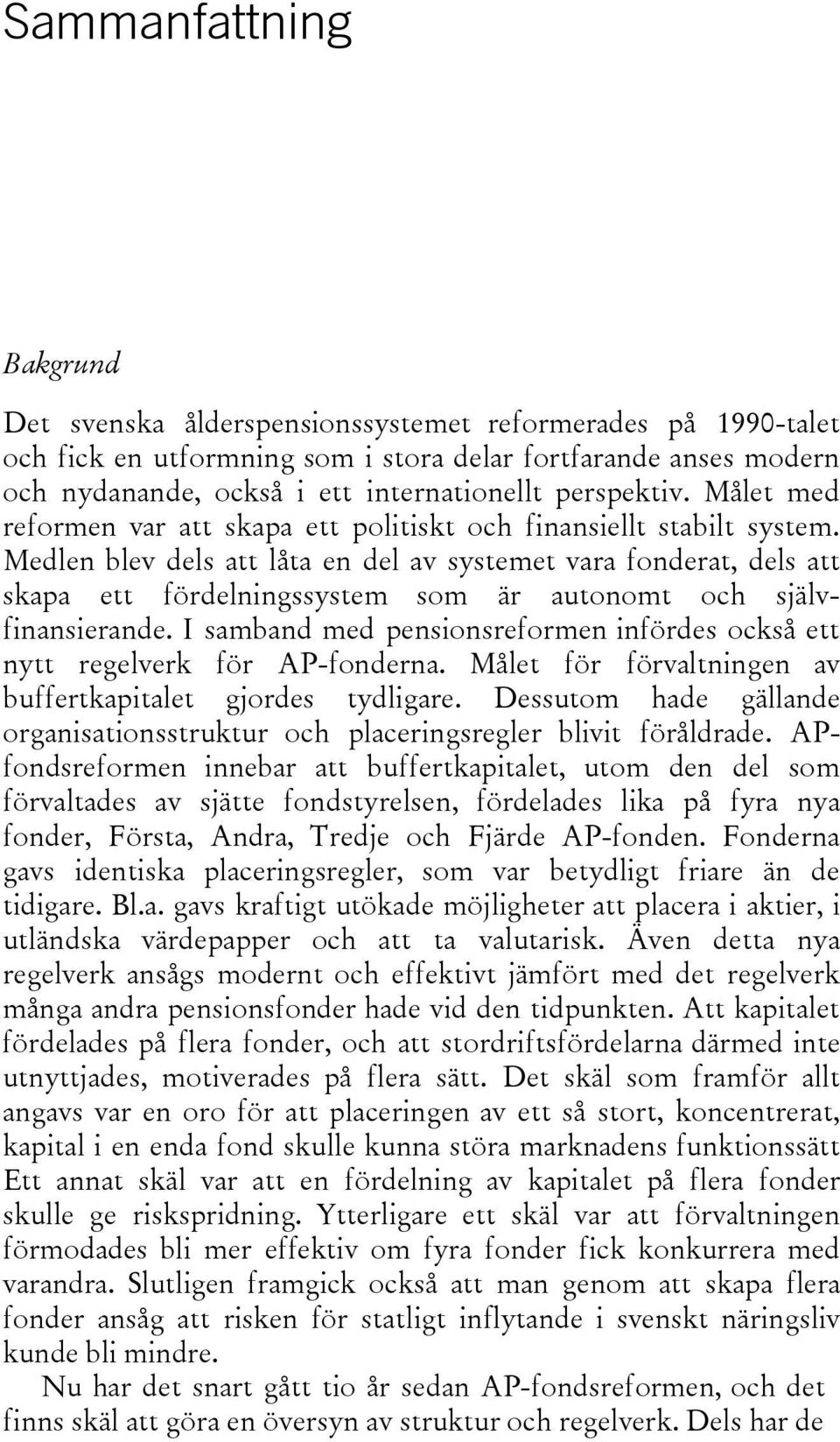 Medlen blev dels att låta en del av systemet vara fonderat, dels att skapa ett fördelningssystem som är autonomt och självfinansierande.