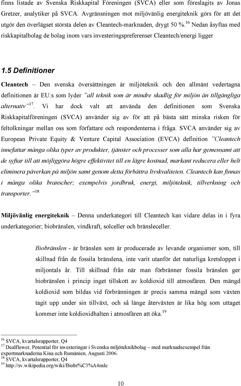 16 Nedan åsyftas med riskkapitalbolag de bolag inom vars investeringspreferenser Cleantech/energi ligger 1.