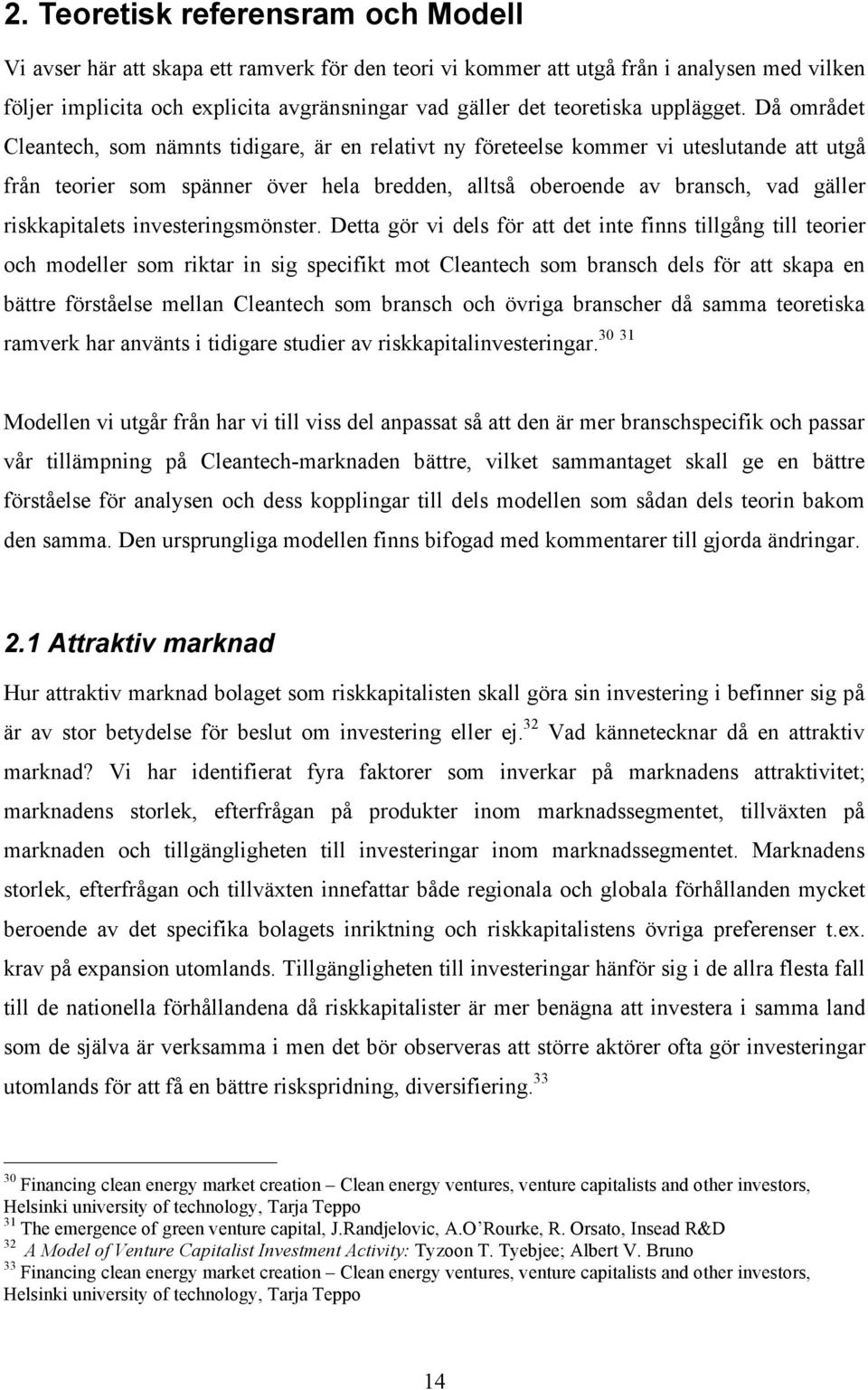 Då området Cleantech, som nämnts tidigare, är en relativt ny företeelse kommer vi uteslutande att utgå från teorier som spänner över hela bredden, alltså oberoende av bransch, vad gäller