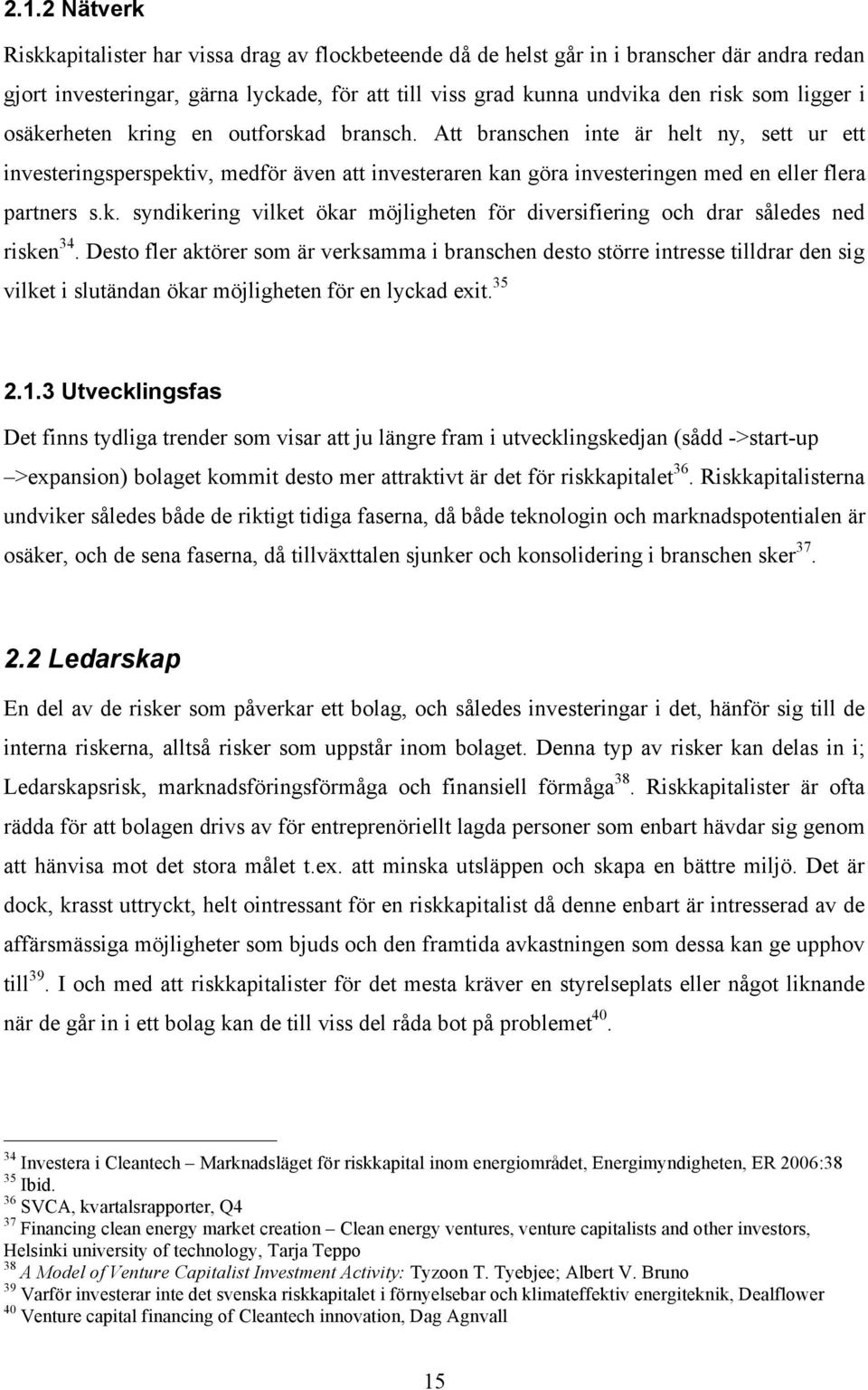 k. syndikering vilket ökar möjligheten för diversifiering och drar således ned risken 34.