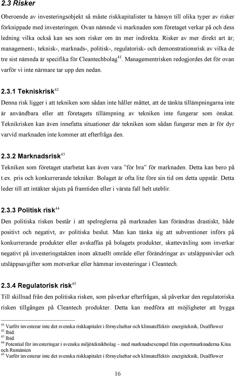 Risker av mer direkt art är; management-, teknisk-, marknads-, politisk-, regulatorisk- och demonstrationsrisk av vilka de tre sist nämnda är specifika för Cleantechbolag 41.