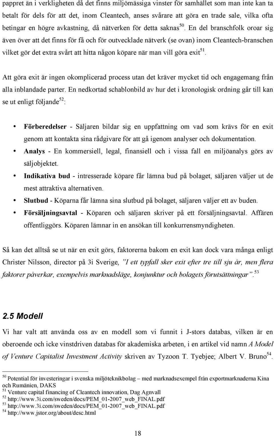 En del branschfolk oroar sig även över att det finns för få och för outvecklade nätverk (se ovan) inom Cleantech-branschen vilket gör det extra svårt att hitta någon köpare när man vill göra exit 51.