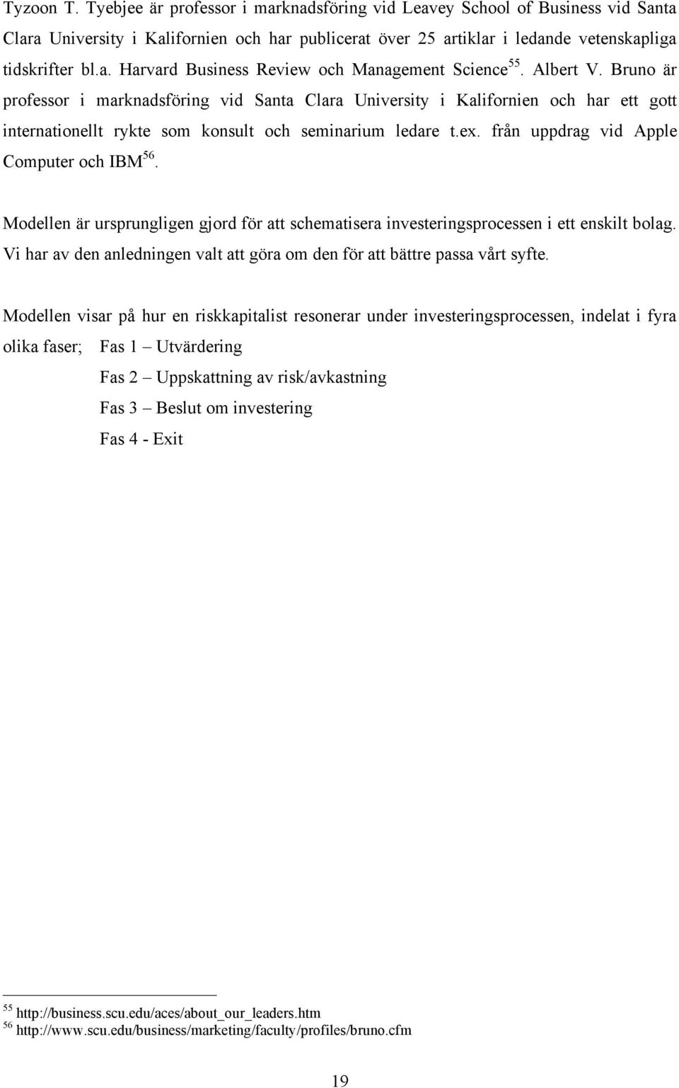 från uppdrag vid Apple Computer och IBM 56. Modellen är ursprungligen gjord för att schematisera investeringsprocessen i ett enskilt bolag.